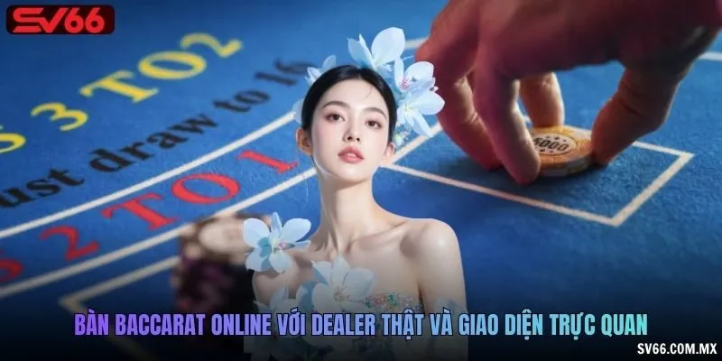 Bàn Baccarat online với dealer thật và giao diện trực quan
