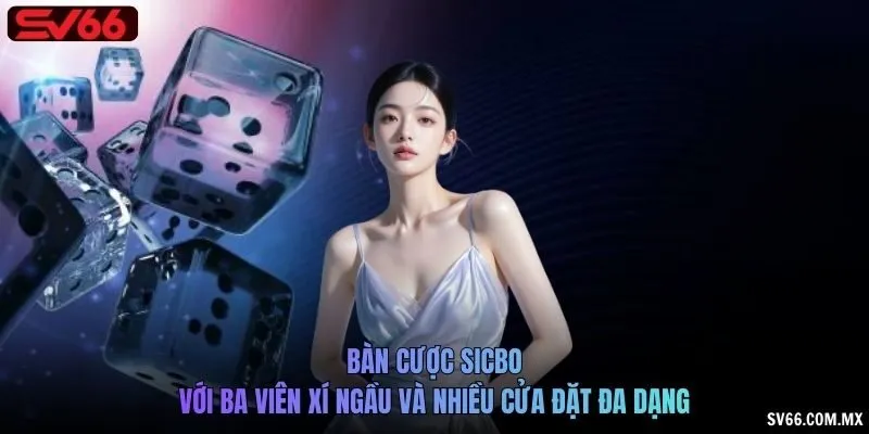 Bàn cược Sicbo với ba viên xí ngầu và nhiều cửa đặt đa dạng