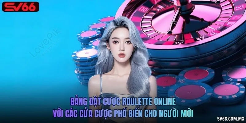 Bảng đặt cược Roulette online với các cửa cược phổ biến cho người mới