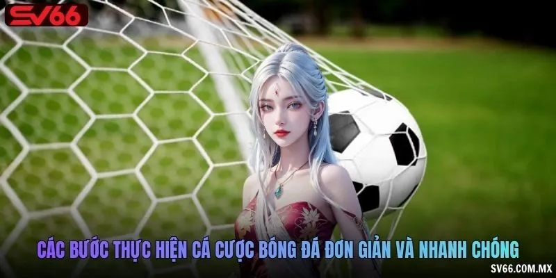 Các bước thực hiện cá cược bóng đá đơn giản và nhanh chóng