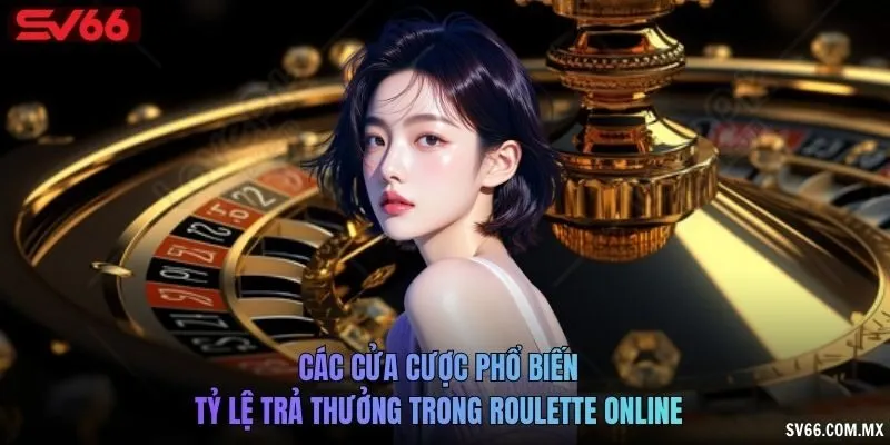 Các cửa cược phổ biến và tỷ lệ trả thưởng trong Roulette online