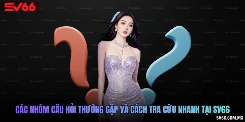 Các nhóm câu hỏi thường gặp và cách tra cứu nhanh tại SV66