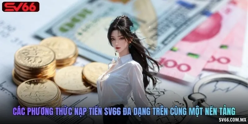 Các phương thức nạp tiền SV66 đa dạng trên cùng một nền tảng