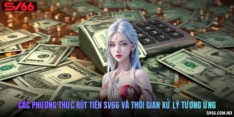 Các phương thức rút tiền SV66 và thời gian xử lý tương ứng