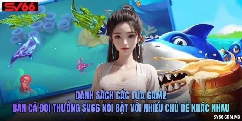 Danh sách các tựa game bắn cá đổi thưởng SV66 nổi bật với nhiều chủ đề khác nhau