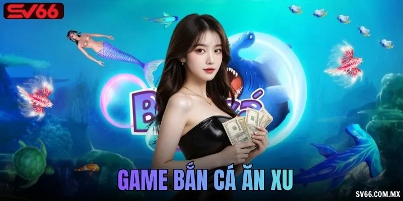 Game bắn cá ăn xu