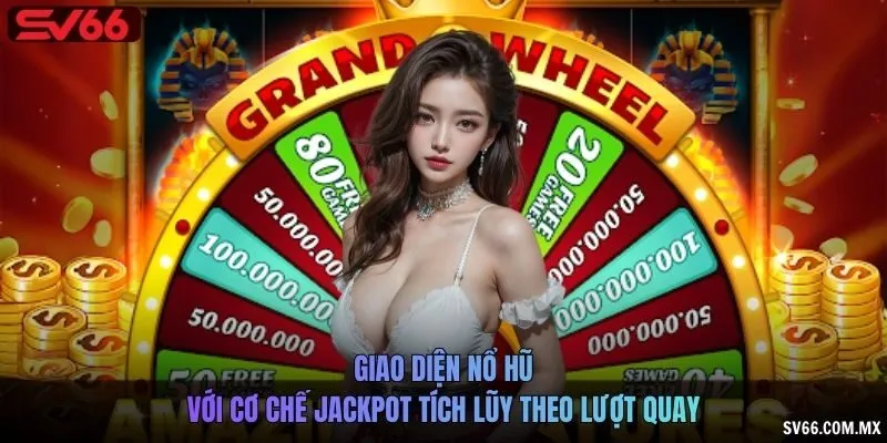 Giao diện nổ hũ với cơ chế jackpot tích lũy theo lượt quay