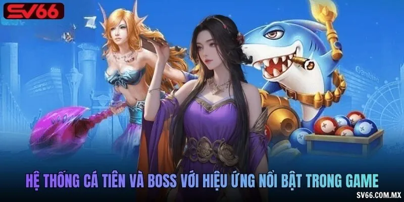 Hệ thống cá tiên và boss với hiệu ứng nổi bật trong game