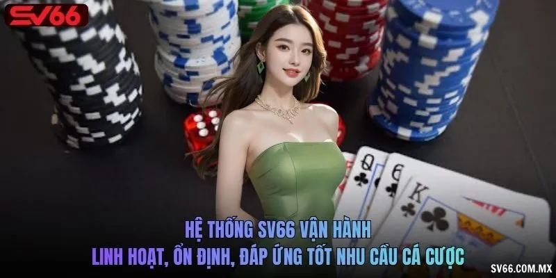 Hệ thống SV66 vận hành linh hoạt, ổn định, đáp ứng tốt nhu cầu cá cược