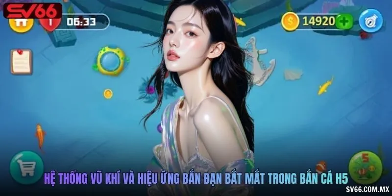 Hệ thống vũ khí và hiệu ứng bắn đạn bắt mắt trong bắn cá H5