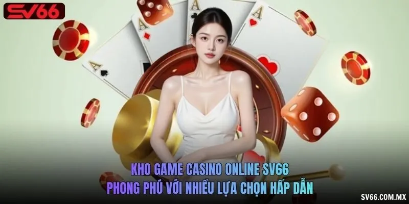 Kho game casino online SV66 phong phú với nhiều lựa chọn hấp dẫn