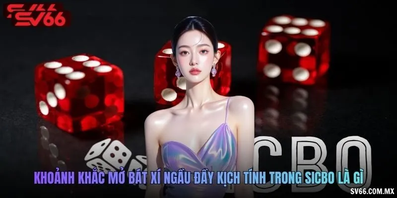 Khoảnh khắc mở bát xí ngầu đầy kịch tính trong Sicbo là gì