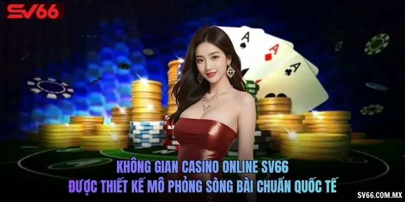Không gian casino online SV66 được thiết kế mô phỏng sòng bài chuẩn quốc tế