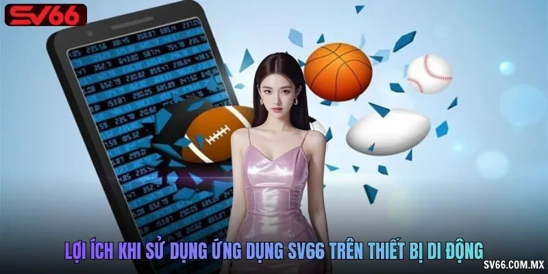 Lợi ích khi sử dụng ứng dụng SV66 trên thiết bị di động