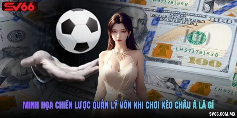 Minh họa chiến lược quản lý vốn khi chơi kèo châu Á là gì