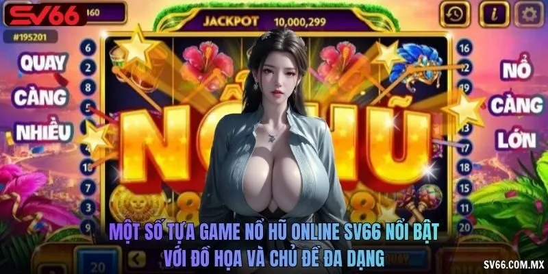 Một số tựa game nổ hũ online SV66 nổi bật với đồ họa và chủ đề đa dạng