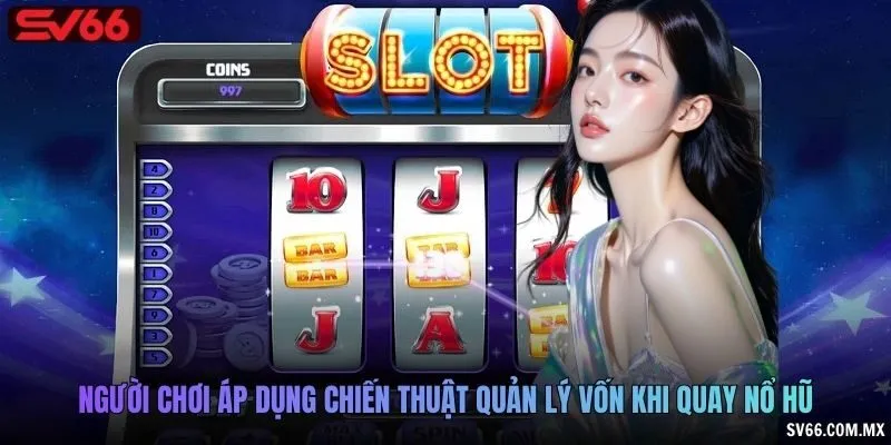 Người chơi áp dụng chiến thuật quản lý vốn khi quay nổ hũ