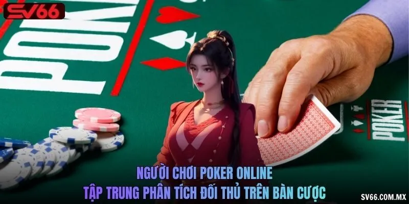 Người chơi Poker online tập trung phân tích đối thủ trên bàn cược