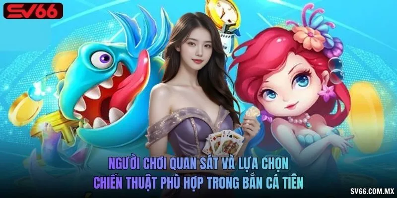 Người chơi quan sát và lựa chọn chiến thuật phù hợp trong Bắn cá tiên