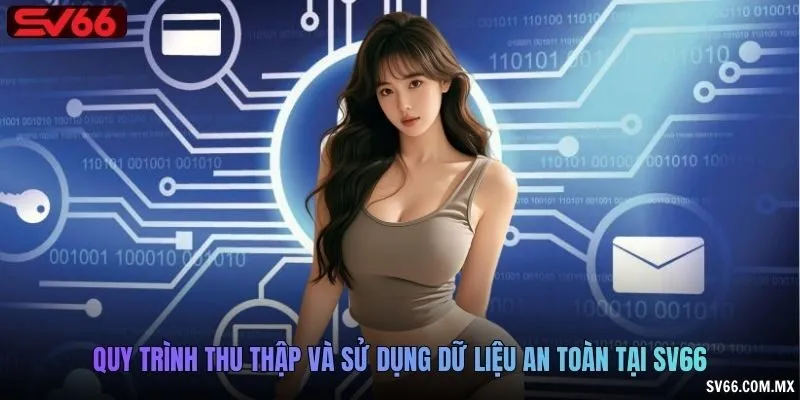 Quy trình thu thập và sử dụng dữ liệu an toàn tại SV66