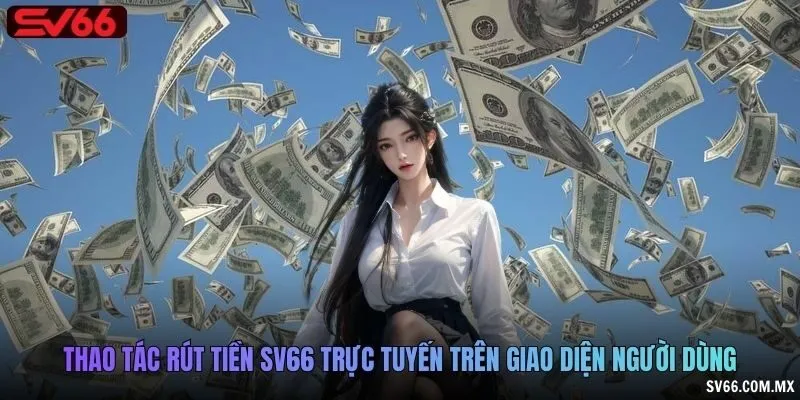 Thao tác rút tiền SV66 trực tuyến trên giao diện người dùng
