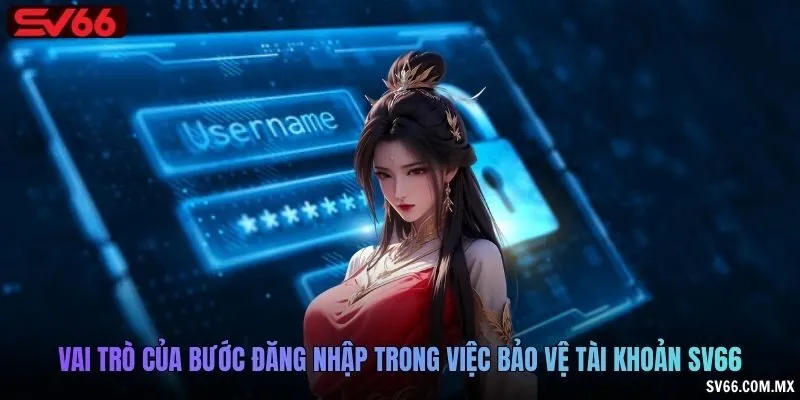 Vai trò của bước đăng nhập trong việc bảo vệ tài khoản SV66
