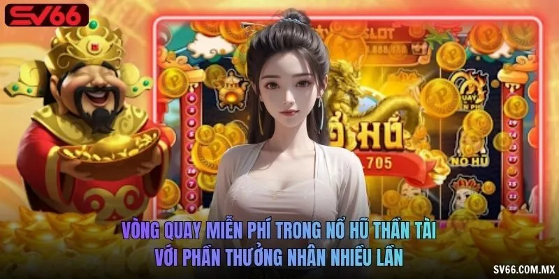 Vòng quay miễn phí trong Nổ hũ Thần Tài với phần thưởng nhân nhiều lần